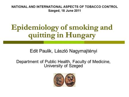 Epidemiology of smoking and quitting in Hungary Edit Paulik, László Nagymajtényi Department of Public Health, Faculty of Medicine, University of Szeged.
