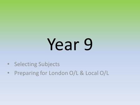 Year 9 Selecting Subjects Preparing for London O/L & Local O/L.