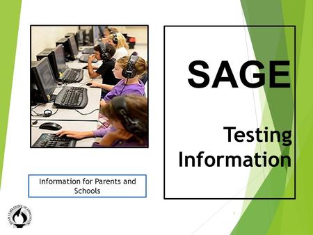 Testing Information Session SAGE Testing Information 1 Information for Parents and Schools.