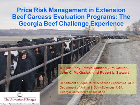 Price Risk Management in Extension Beef Carcass Evaluation Programs: The Georgia Beef Challenge Experience R. Curt Lacy, Patsie Cannon, Jim Collins, John.