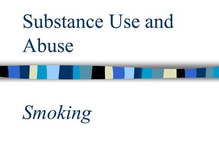Substance Use and Abuse Smoking. Smoking Tobacco: Who Smokes? Varies with age Gender differences Educational differences.