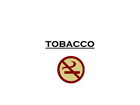TOBACCO. What is it? An agricultural crop Also known as “chew” “dip” “smoke” Can be smoked, chewed, dipped and spit out Brown cut up leaves Main ingredient.