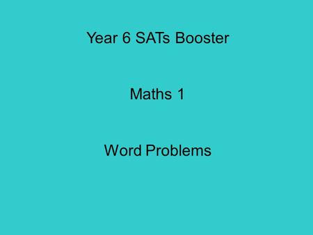 Year 6 SATs Booster Maths 1 Word Problems Objectives: Using tables to work out other facts. Solve word problems. Solve simple problems about ratio and.