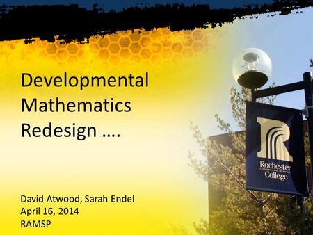 Developmental Mathematics Redesign …. David Atwood, Sarah Endel April 16, 2014 RAMSP.