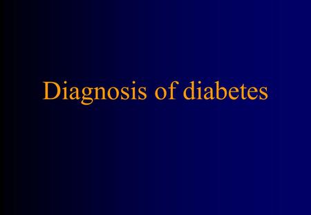 Diagnosis of diabetes. Diabetic symptoms Diabetic symptoms + venous sample for : –Random venous ≥ 11.1 mmol/l (4.4-7.8) –Fasting glucose > 7(