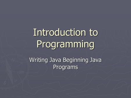 Introduction to Programming Writing Java Beginning Java Programs.