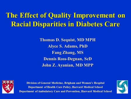The Effect of Quality Improvement on Racial Disparities in Diabetes Care Thomas D. Sequist, MD MPH Alyce S. Adams, PhD Fang Zhang, MS Dennis Ross-Degnan,