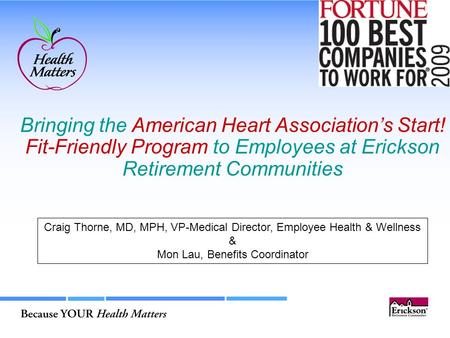 Bringing the American Heart Association’s Start! Fit-Friendly Program to Employees at Erickson Retirement Communities Craig Thorne, MD, MPH, VP-Medical.