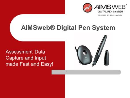 AIMSweb® Digital Pen System Assessment Data Capture and Input made Fast and Easy!