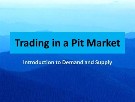 Trading in a Pit Market Introduction to Demand and Supply.