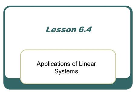 Lesson 6.4 Applications of Linear Systems. Example 1 The sum of two numbers is 20. The difference between three times the larger and twice the smaller.