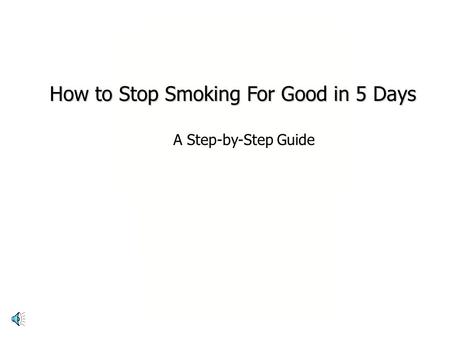 Presents… to a smoke-free life! How to Stop Smoking For Good in 5 Days A Step-by-Step Guide.