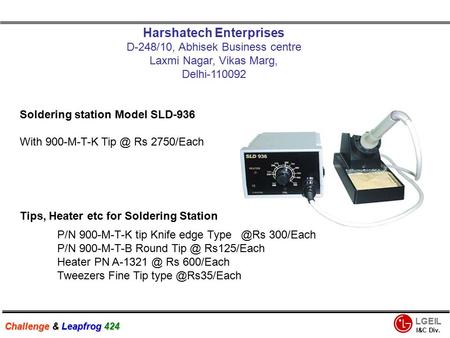 LGEIL I&C Div. Challenge & Leapfrog 424 Harshatech Enterprises D-248/10, Abhisek Business centre Laxmi Nagar, Vikas Marg, Delhi-110092 Soldering station.