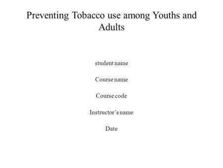 Preventing Tobacco use among Youths and Adults student name Course name Course code Instructor’s name Date.