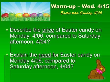 Warm-up – Wed. 4/15 Easter was Sunday, 4/05  Describe the price of Easter candy on Monday, 4/06, compared to Saturday afternoon, 4/04?  Explain the need.