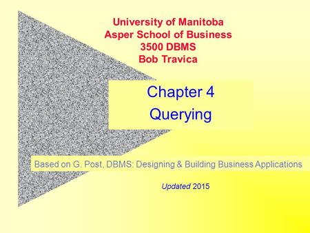 Chapter 4 Querying Based on G. Post, DBMS: Designing & Building Business Applications University of Manitoba Asper School of Business 3500 DBMS Bob Travica.