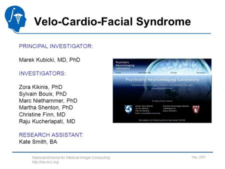 National Alliance for Medical Image Computing  May, 2007 Velo-Cardio-Facial Syndrome PRINCIPAL INVESTIGATOR: Marek Kubicki, MD, PhD INVESTIGATORS: