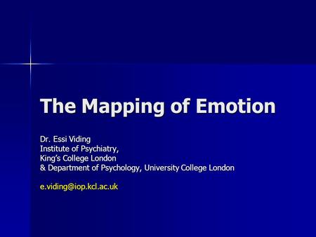 The Mapping of Emotion Dr. Essi Viding Institute of Psychiatry, King’s College London & Department of Psychology, University College London