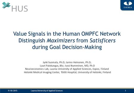 9/18/2015Laurea University of Applied Sciences1 Value Signals in the Human OMPFC Network Distinguish Maximizers from Satisficers during Goal Decision-Making.