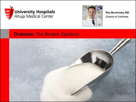 Diabetes: The Modern Epidemic Roy Buchinsky, MD Director of Wellness.