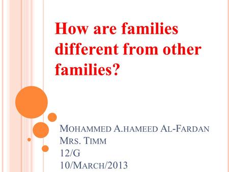 M OHAMMED A. HAMEED A L -F ARDAN M RS. T IMM 12/G 10/M ARCH /2013 How are families different from other families?