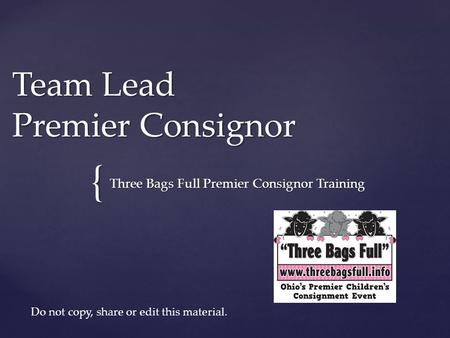 { Team Lead Premier Consignor Three Bags Full Premier Consignor Training Do not copy, share or edit this material.