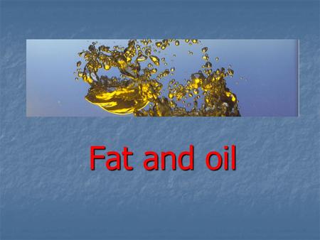 Fat and oil.