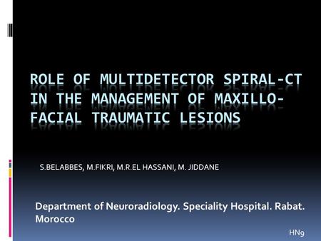 Department of Neuroradiology. Speciality Hospital. Rabat. Morocco S.BELABBES, M.FIKRI, M.R.EL HASSANI, M. JIDDANE HN9.