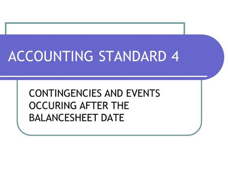 ACCOUNTING STANDARD 4 CONTINGENCIES AND EVENTS OCCURING AFTER THE BALANCESHEET DATE.