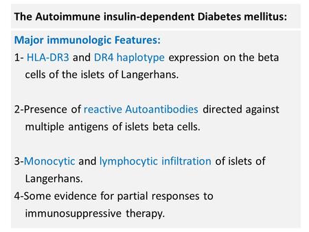 The Autoimmune insulin-dependent Diabetes mellitus: Major immunologic Features: 1- HLA-DR3 and DR4 haplotype expression on the beta cells of the islets.