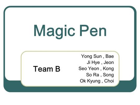 Magic Pen Yong Sun, Bae Ji Hye, Jeon Seo Yeon, Kong So Ra, Song Ok Kyung, Choi Team B.