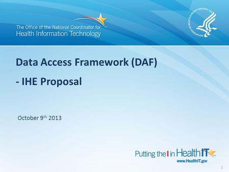 Data Access Framework (DAF) - IHE Proposal October 9 th 2013 1.