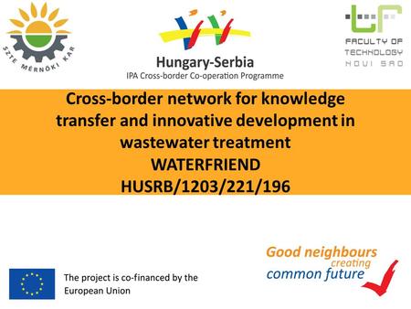 Cross-border network for knowledge transfer and innovative development in wastewater treatment WATERFRIEND HUSRB/1203/221/196.