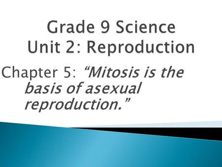Chapter 5: “Mitosis is the basis of asexual reproduction.”