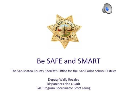 The San Mateo County Sherriff’s Office for the San Carlos School District Deputy Wally Rosales Dispatcher Leisa Quadt SAL Program Coordinator Scott Leong.