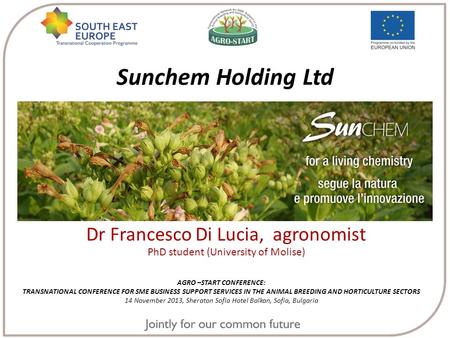 Sunchem Holding Ltd AGRO –START CONFERENCE: TRANSNATIONAL CONFERENCE FOR SME BUSINESS SUPPORT SERVICES IN THE ANIMAL BREEDING AND HORTICULTURE SECTORS.