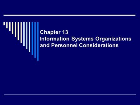 Chapter 13 Information Systems Organizations and Personnel Considerations.