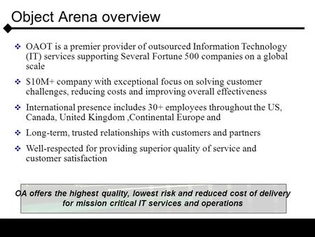 Object Arena overview  OAOT is a premier provider of outsourced Information Technology (IT) services supporting Several Fortune 500 companies on a global.