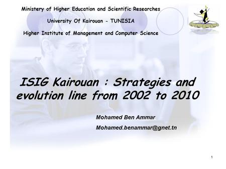 1 Ministery of Higher Education and Scientific Researches University Of Kairouan - TUNISIA Higher Institute of Management and Computer Science Mohamed.