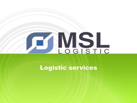 Logistic services. 1. Company overview  MSL Logistical Services was founded in 2009 as a response to pharmaceutical market requirements.  Certifications.