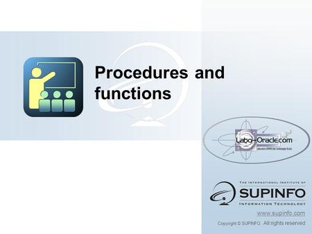 Www.supinfo.com Copyright © SUPINFO. All rights reserved Procedures and functions.