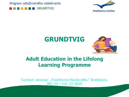 Program celoživotného vzdelávania GRUNDTVIG Adult Education in the Lifelong Learning Programme Contact seminar „Traditional Handcrafts,“ Bratislava, 09/