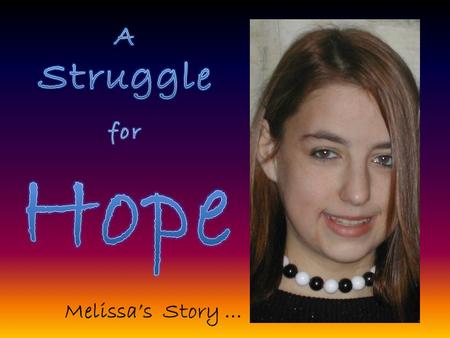 Melissa’s Story …. Melissa Michele Clynes was born August 15, 1990 in St. Louis, Missouri with Hypoplastic Left Heart Syndrome. She received a Heart Transplant.