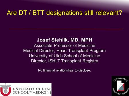 Josef Stehlik, MD, MPH Associate Professor of Medicine Medical Director, Heart Transplant Program University of Utah School of Medicine Director, ISHLT.