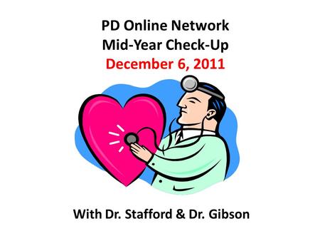 PD Online Network Mid-Year Check-Up December 6, 2011 With Dr. Stafford & Dr. Gibson.