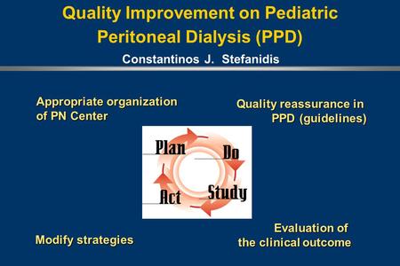 Quality Improvement on Pediatric Peritoneal Dialysis (PPD) Appropriate organization of PN Center Quality reassurance in PPD (guidelines) Evaluation of.