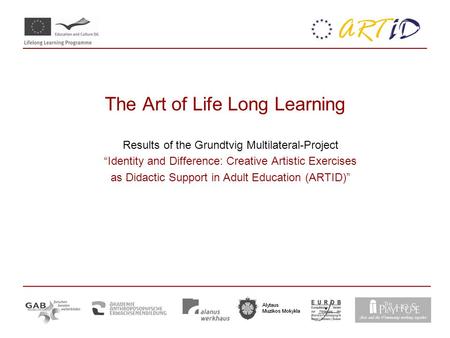 The Art of Life Long Learning Results of the Grundtvig Multilateral-Project “Identity and Difference: Creative Artistic Exercises as Didactic Support in.