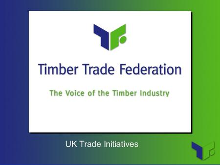 UK Trade Initiatives. Presentation 1.UK Timber Trade 2.UK Trade and Indonesia 3.TTF Trade Initiatives 4.China 5.Final Thoughts 1.UK Timber Trade 2.UK.