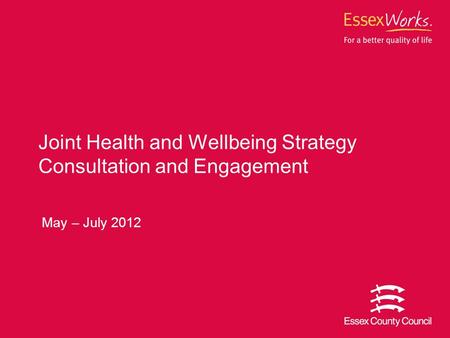 Joint Health and Wellbeing Strategy Consultation and Engagement May – July 2012.