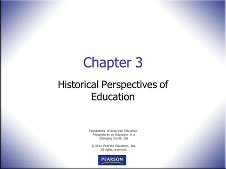 Foundations of American Education: Perspectives on Education in a Changing World, 15e © 2011 Pearson Education, Inc. All rights reserved. Chapter 3 Historical.